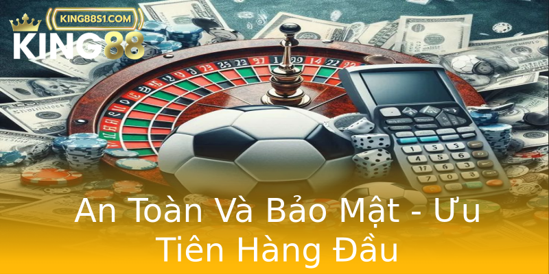 An Toàn Và Bảo Mật - Ưu Tiên Hàng Đầu