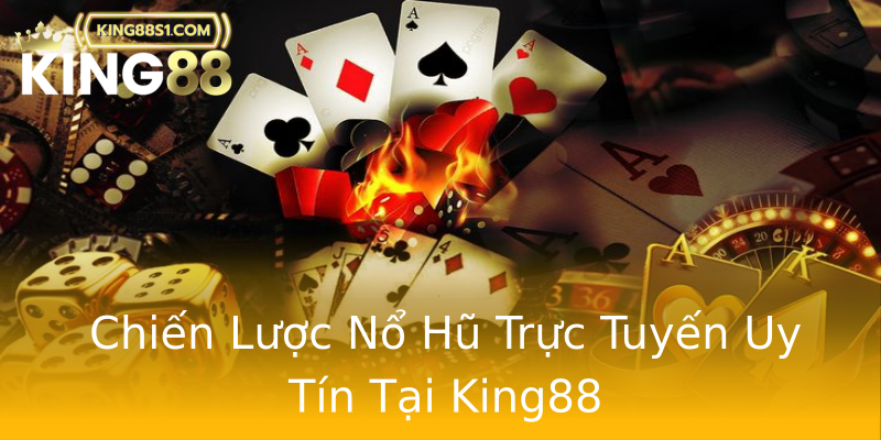 Chiến Lược Nổ Hũ Trực Tuyến Uy Tín Tại King88
