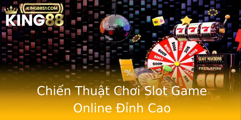 Chiến Thuật Chơi Slot Game Online Đỉnh Cao