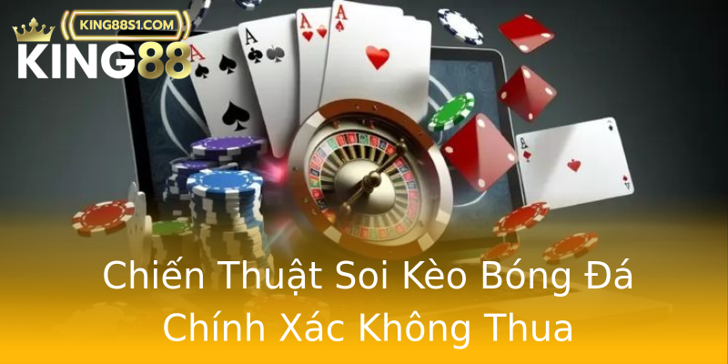 Chiến Thuật Soi Kèo Bóng Đá Chính Xác Không Thua