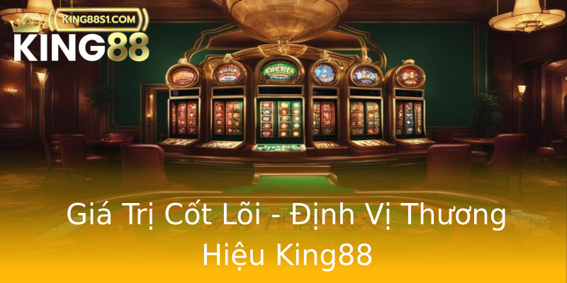 Giá Trị Cốt Lõi - Định Vị Thương Hiệu King88