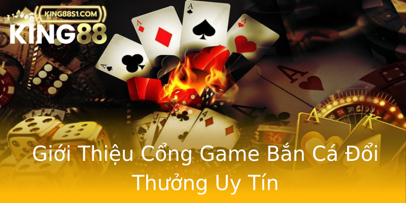 Giới Thiệu Cổng Game Bắn Cá Đổi Thưởng Uy Tín