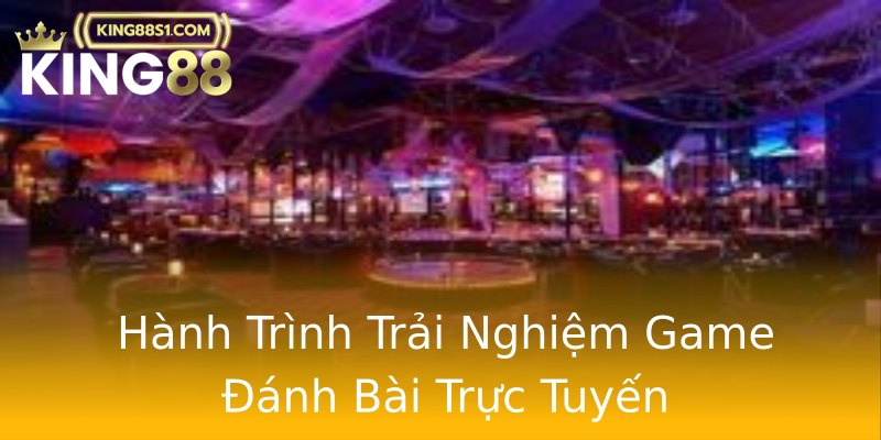 Hành Trình Trải Nghiệm Game Đánh Bài Trực Tuyến