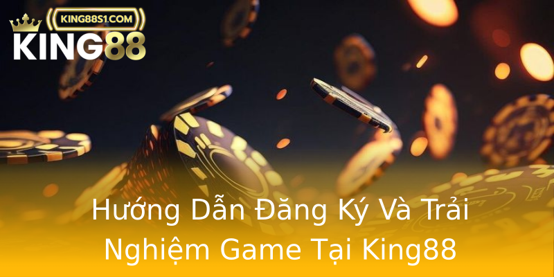 Hướng Dẫn Đăng Ký Và Trải Nghiệm Game Tại King88