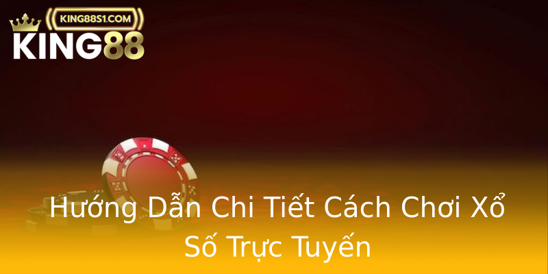 Hướng Dẫn Chi Tiết Cách Chơi Xổ Số Trực Tuyến