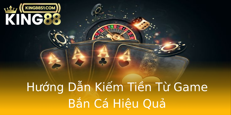 Hướng Dẫn Kiếm Tiền Từ Game Bắn Cá Hiệu Quả