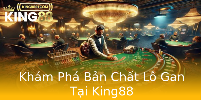 Khám Phá Bản Chất Lô Gan Tại King88