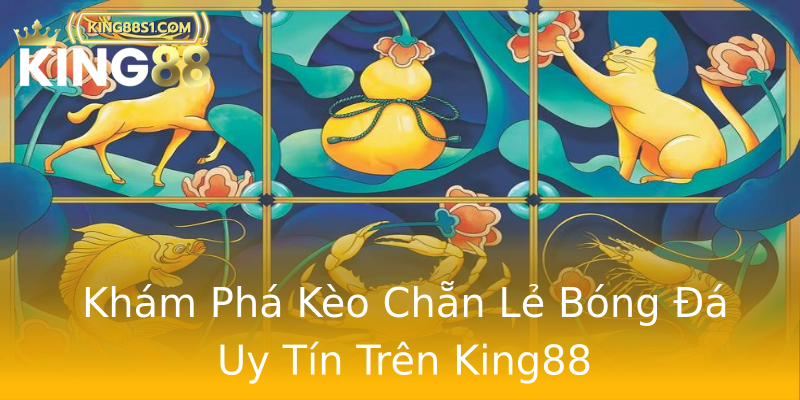 Khám Phá Kèo Chẵn Lẻ Bóng Đá Uy Tín Trên King88