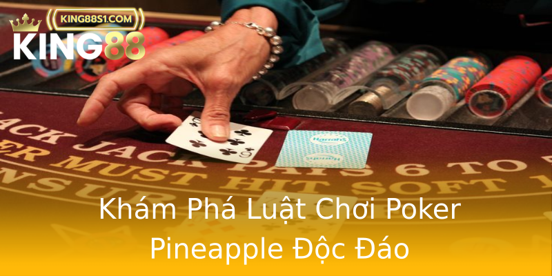 Khám Phá Luật Chơi Poker Pineapple Độc Đáo