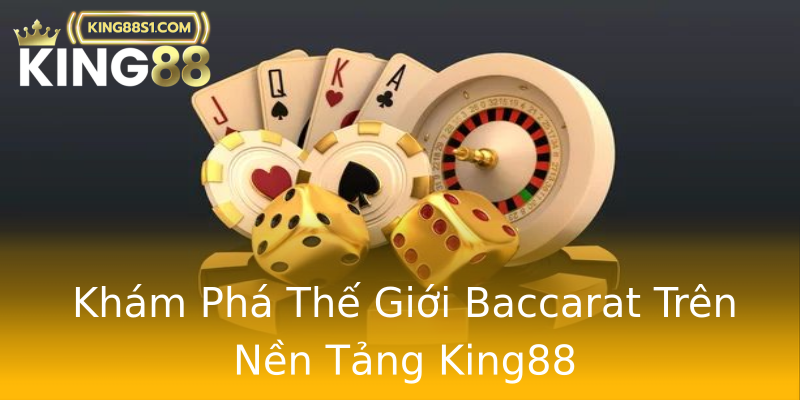 Khám Phá Thế Giới Baccarat Trên Nền Tảng King88