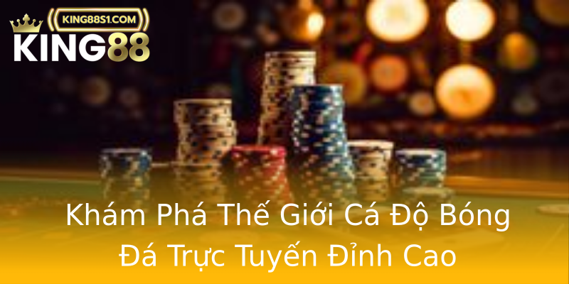 Khám Phá Thế Giới Cá Độ Bóng Đá Trực Tuyến Đỉnh Cao