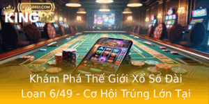 Kham Pha The Gioi Xo So Ai Loan 649 Co Hoi Trung Lon Tai King88