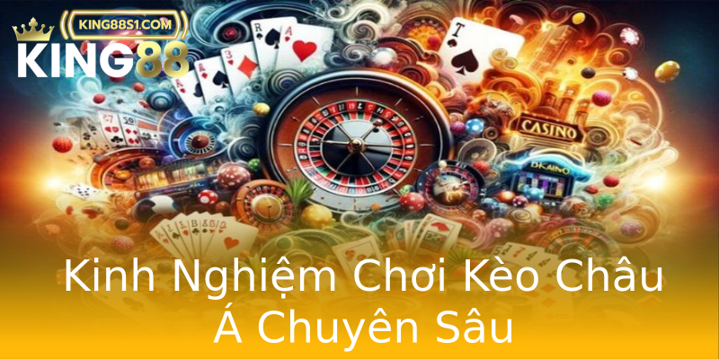 Kinh Nghiệm Chơi Kèo Châu Á Chuyên Sâu