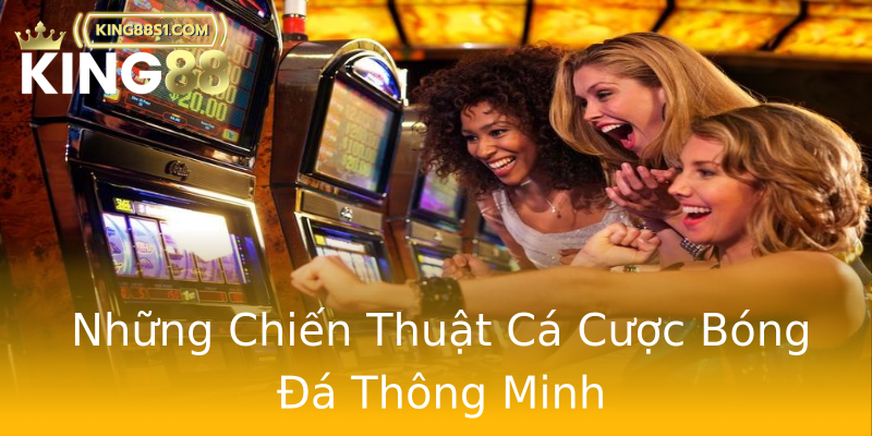 Những Chiến Thuật Cá Cược Bóng Đá Thông Minh
