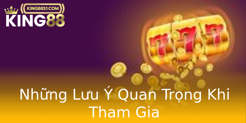 Những Lưu Ý Quan Trọng Khi Tham Gia