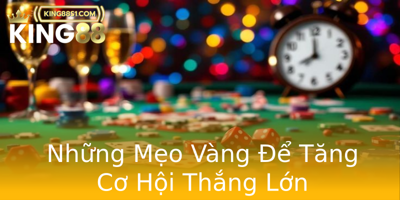 Những Mẹo Vàng Để Tăng Cơ Hội Thắng Lớn