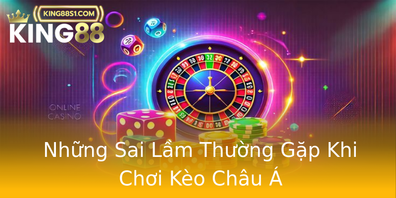Những Sai Lầm Thường Gặp Khi Chơi Kèo Châu Á