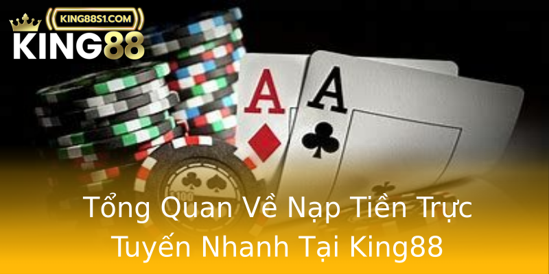 Tổng Quan Về Nạp Tiền Trực Tuyến Nhanh Tại King88